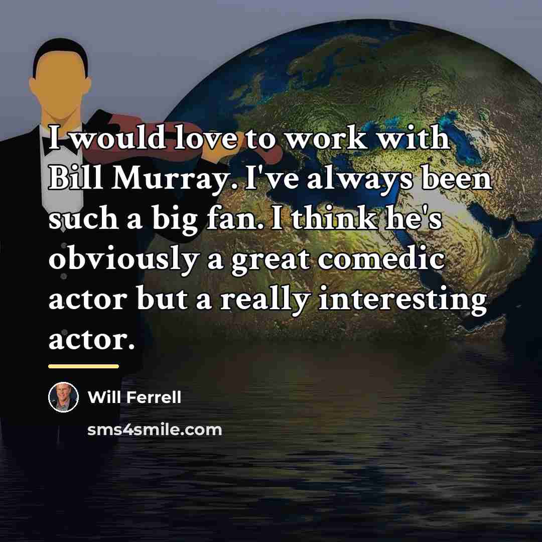 “I would love to work with Bill Murray. I've always…” quote by Will Ferrell