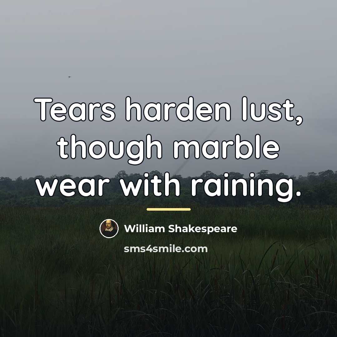 “Tears harden lust, though marble wear with raining.…” quote by William Shakespeare