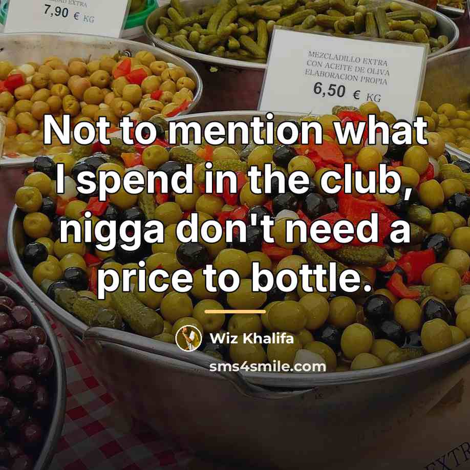 “Not to mention what I spend in the club, nigga…” quote by Wiz Khalifa