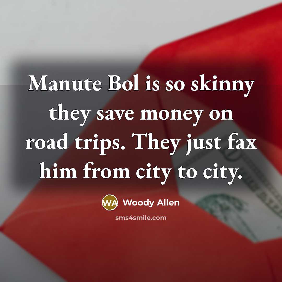 “Manute Bol is so skinny they save money on road…” quote by Woody Allen