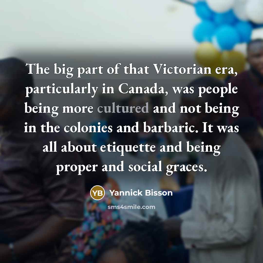 “The big part of that Victorian era, particularly in Canada,…” quote by Yannick Bisson