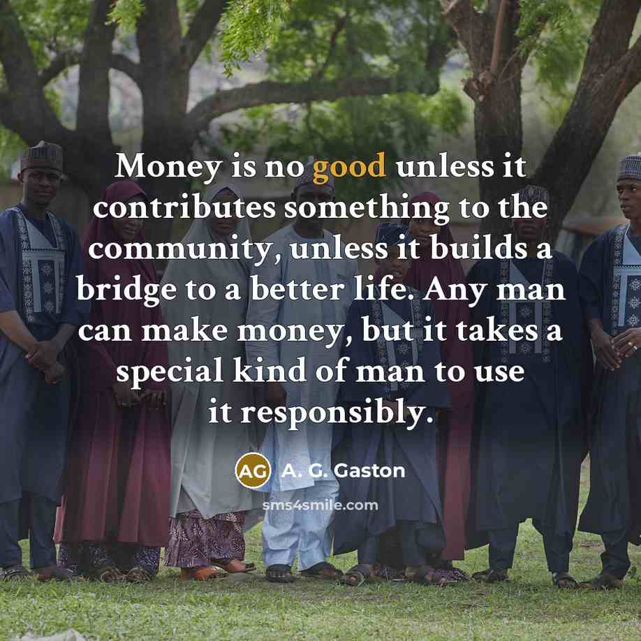 “Money is no good unless it contributes something to the…” quote by A. G. Gaston