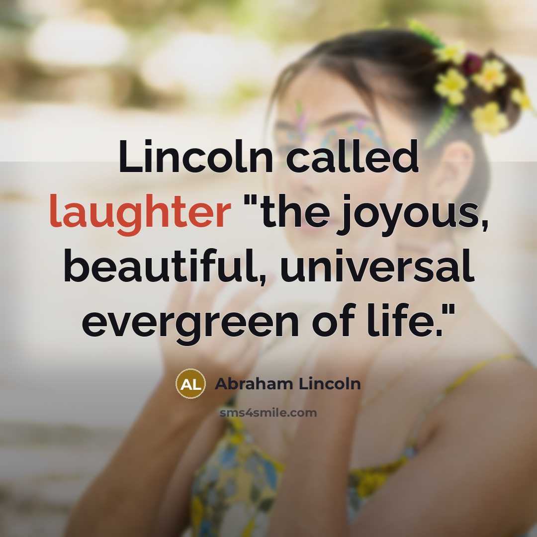“Lincoln called laughter "the joyous, beautiful, universal evergreen of life."…” quote by Abraham Lincoln