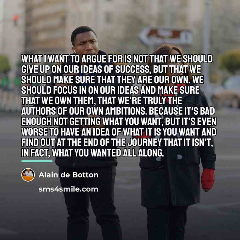 “What I want to argue for is not that we…” quote by Alain de Botton