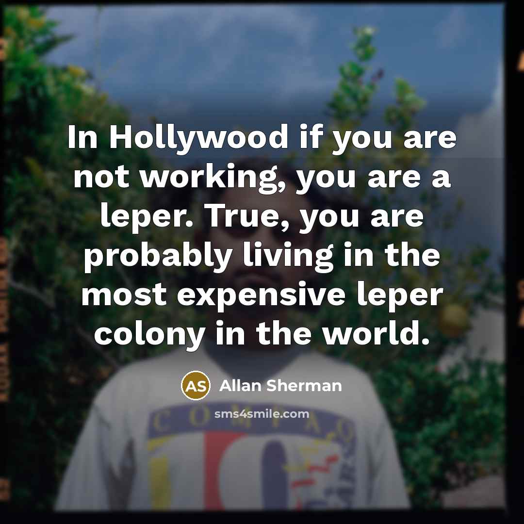 “In Hollywood if you are not working, you are a…” quote by Allan Sherman