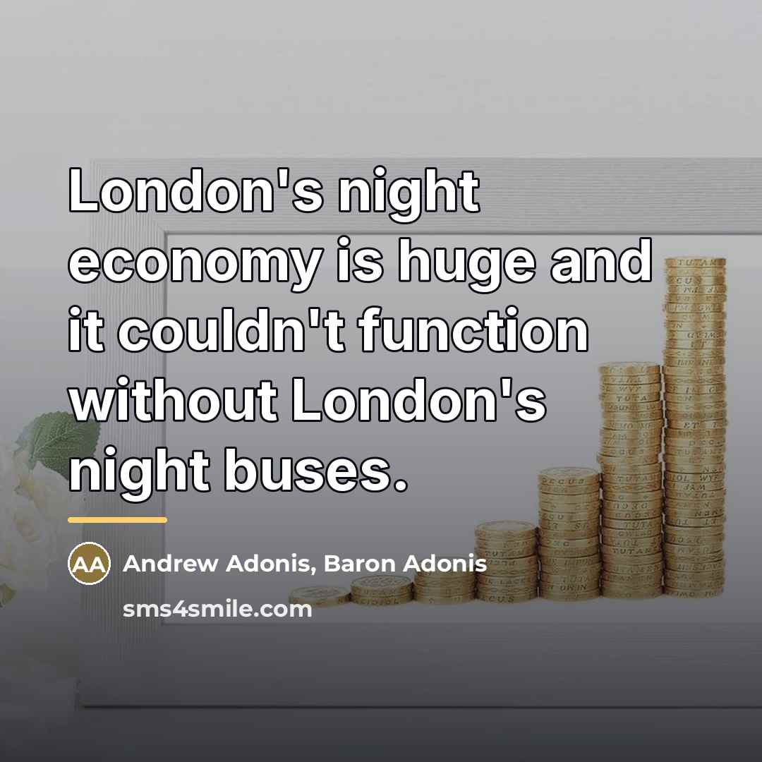 “London's night economy is huge and it couldn't function without…” quote by Andrew Adonis, Baron Adonis