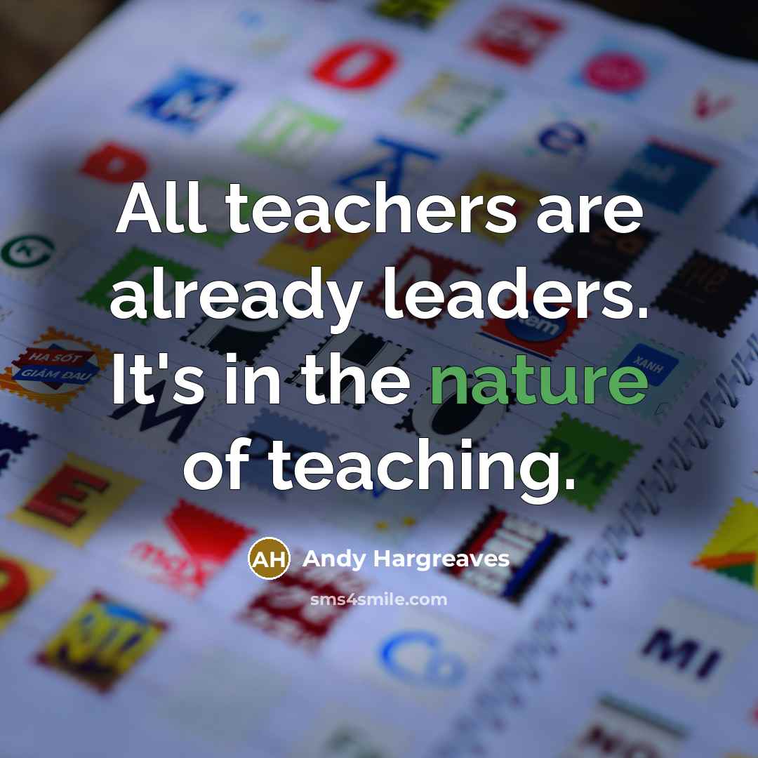 “All teachers are already leaders. It's in the nature of…” quote by Andy Hargreaves