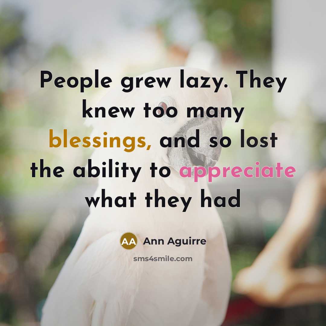 “People grew lazy. They knew too many blessings, and so…” quote by Ann Aguirre