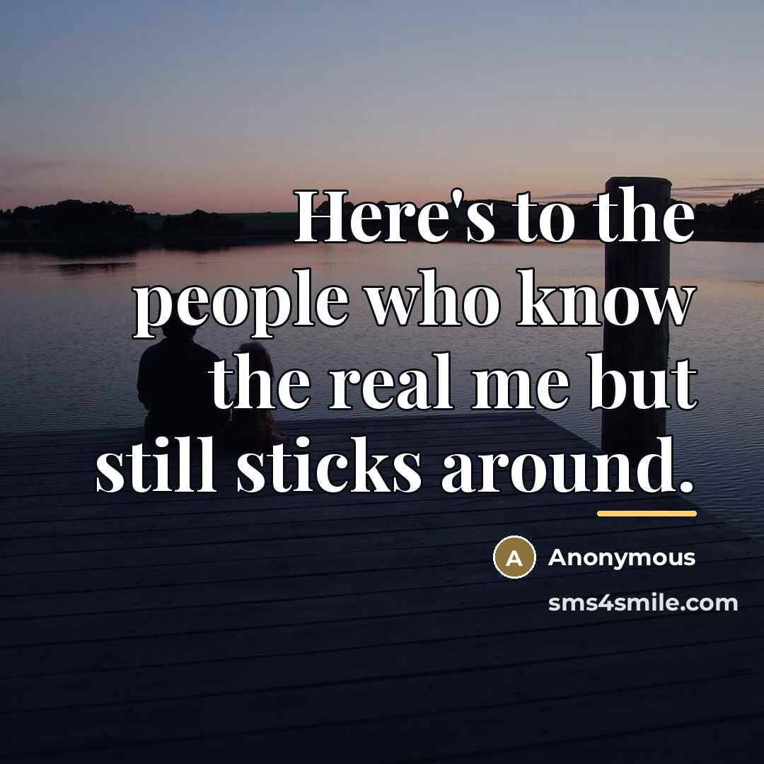 “Here's to the people who know the real me but…” quote by Anonymous