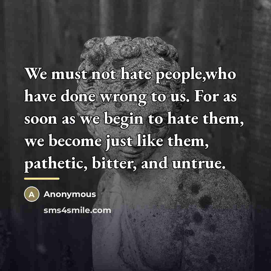 “We must not hate people,who have done wrong to us.…” quote by Anonymous