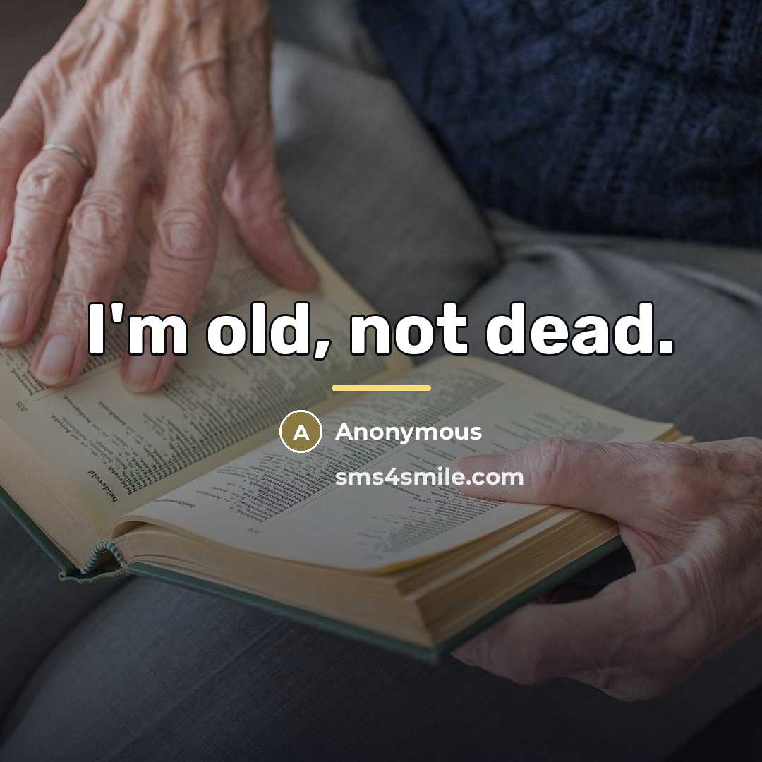 “I'm old, not dead.…” quote by Anonymous