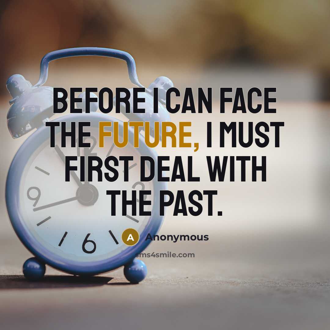 “Before I can face the future, I must first deal…” quote by Anonymous