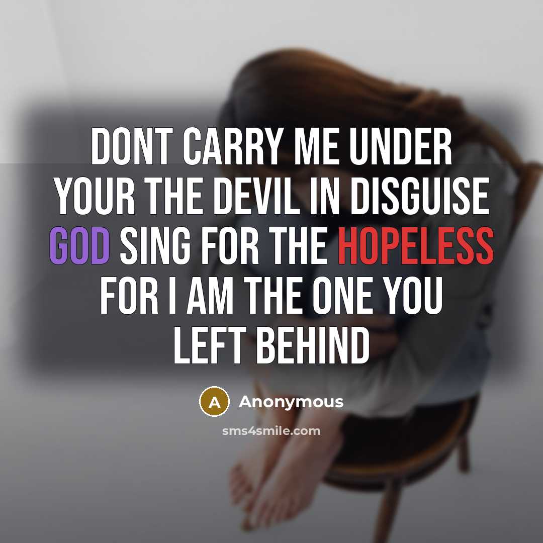 “Dont carry me under your the devil in disguise god sing for the hopeless for I am the one you left behind” quote by Anonymous