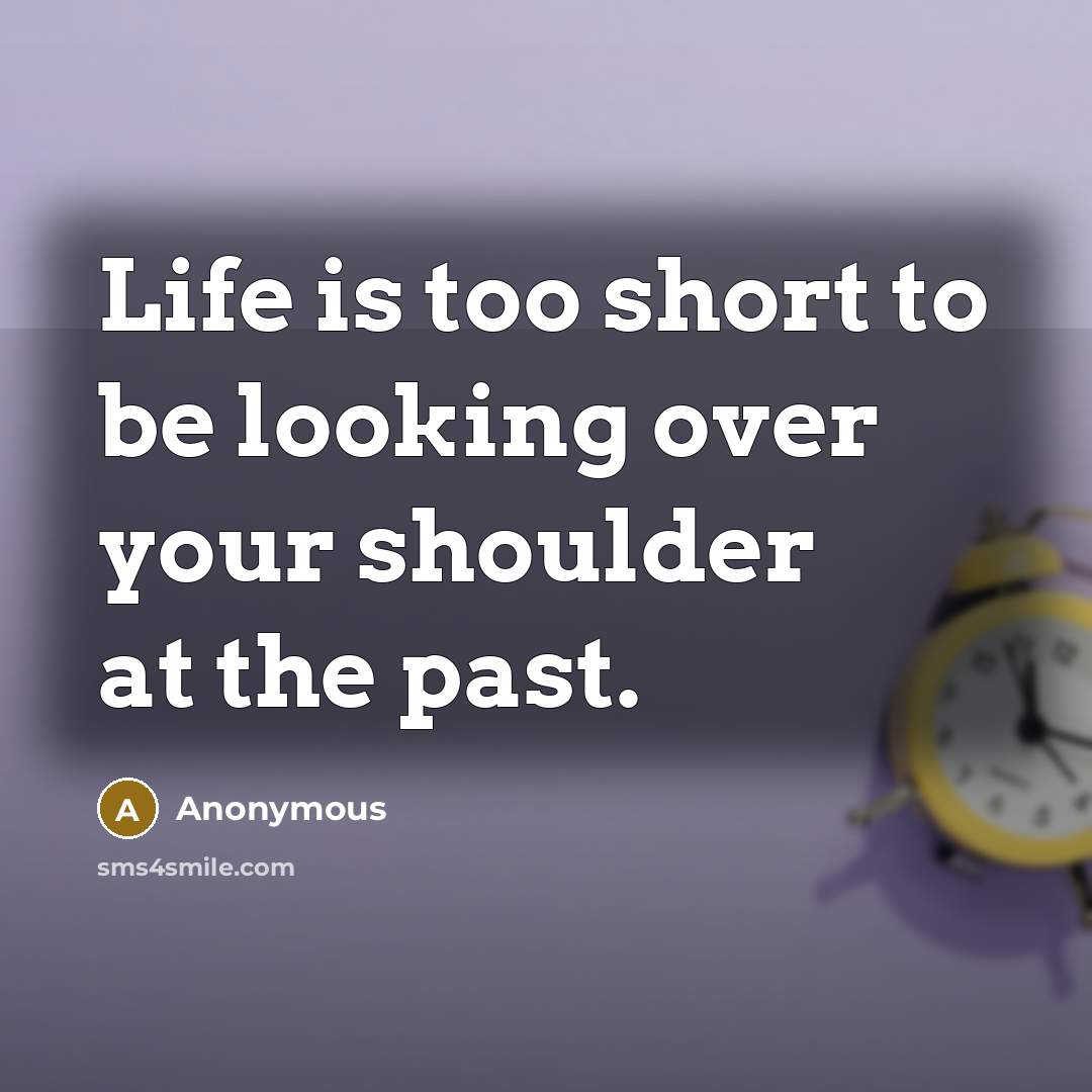 “Life is too short to be looking over your shoulder…” quote by Anonymous