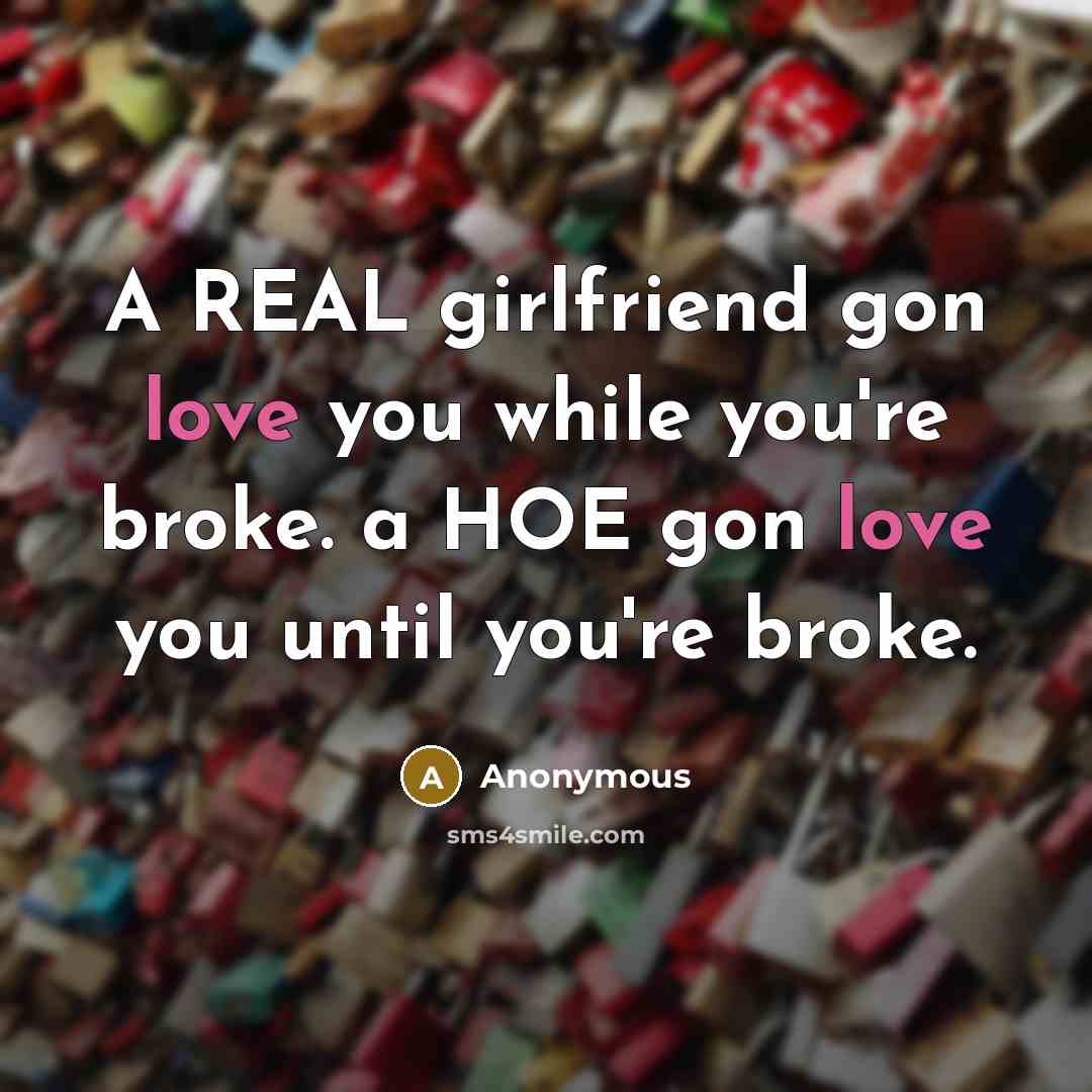 “A REAL girlfriend gon love you while you're broke. a…” quote by Anonymous