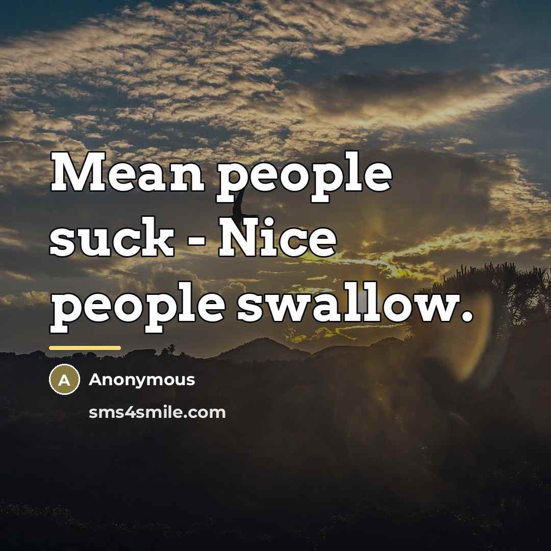 “Mean people suck - Nice people swallow.…” quote by Anonymous