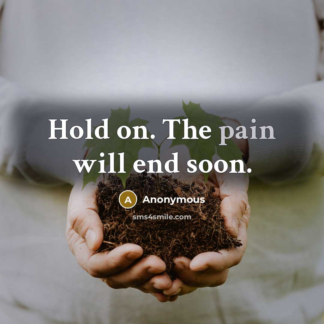“Hold on. The pain will end soon.…” quote by Anonymous