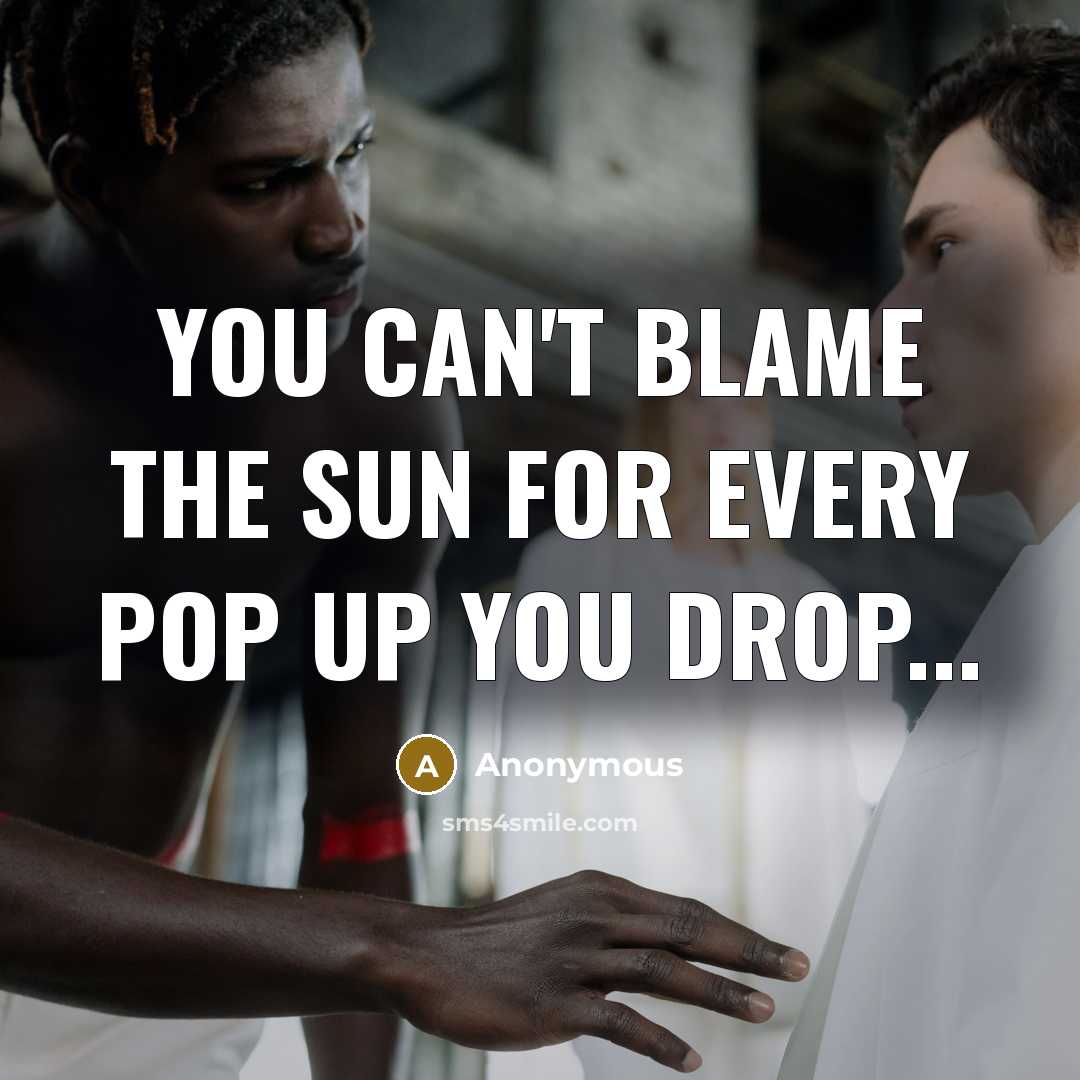 “You can't blame the sun for every pop up you…” quote by Anonymous