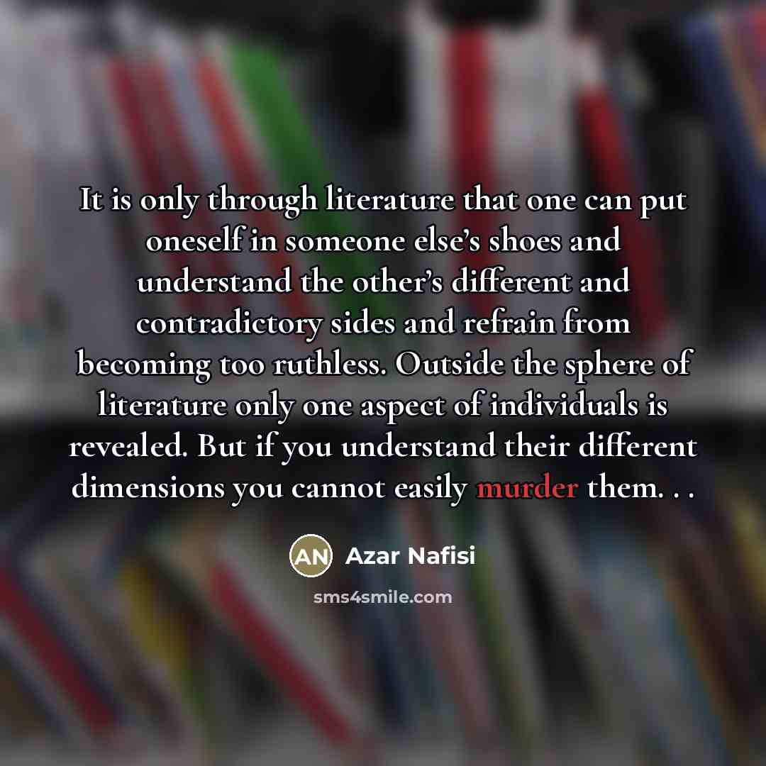 “It is only through literature that one can put oneself…” quote by Azar Nafisi