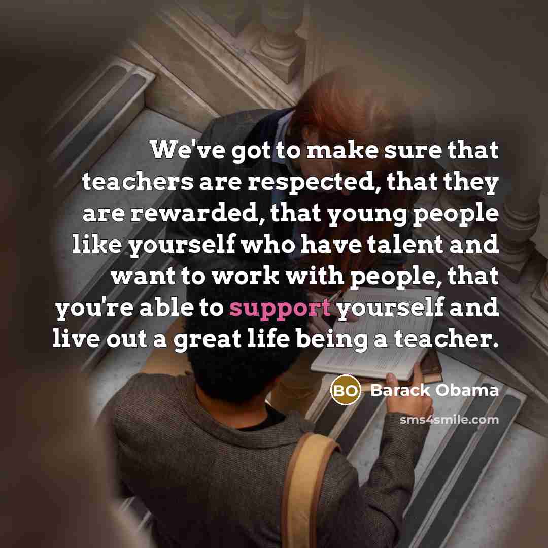 “We've got to make sure that teachers are respected, that…” quote by Barack Obama