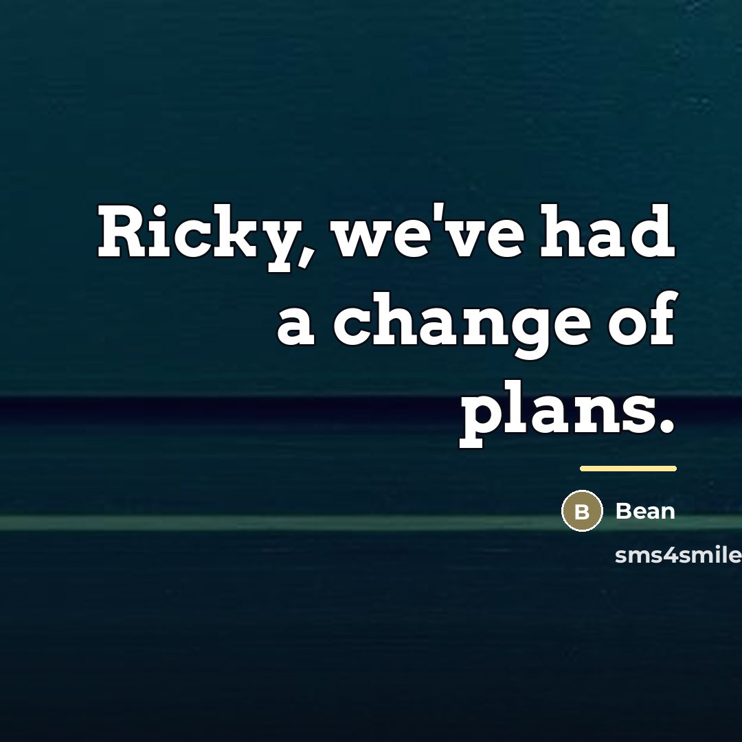 “Ricky, we've had a change of plans.…” quote by Bean
