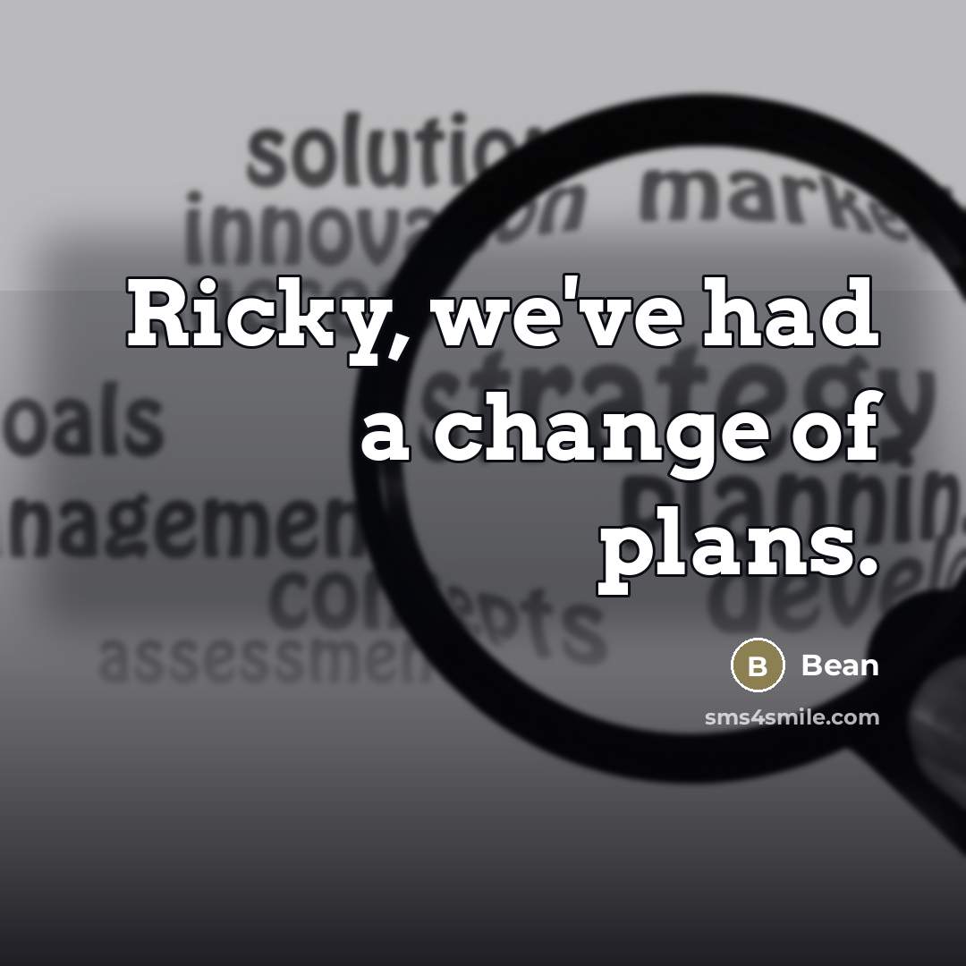 “Ricky, we've had a change of plans.” quote by Bean