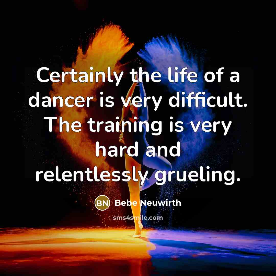 “Certainly the life of a dancer is very difficult. The…” quote by Bebe Neuwirth
