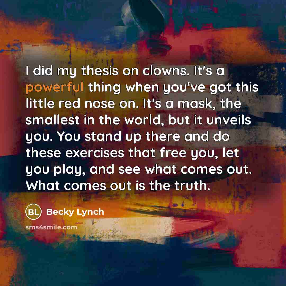 “I did my thesis on clowns. It's a powerful thing…” quote by Becky Lynch