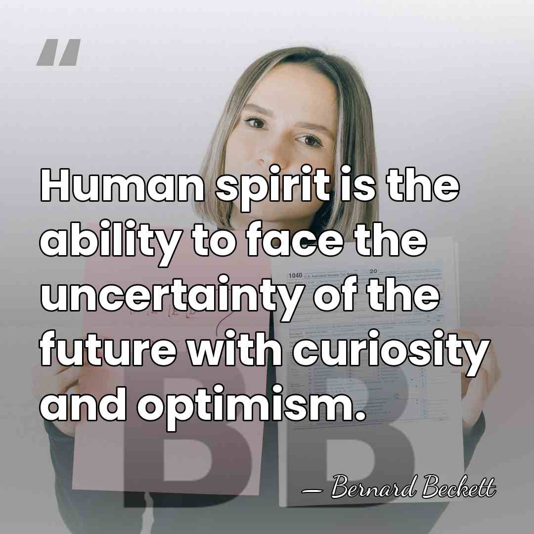 Human spirit is the ability to face the uncertainty of the future&hellip; - Bernard Beckett