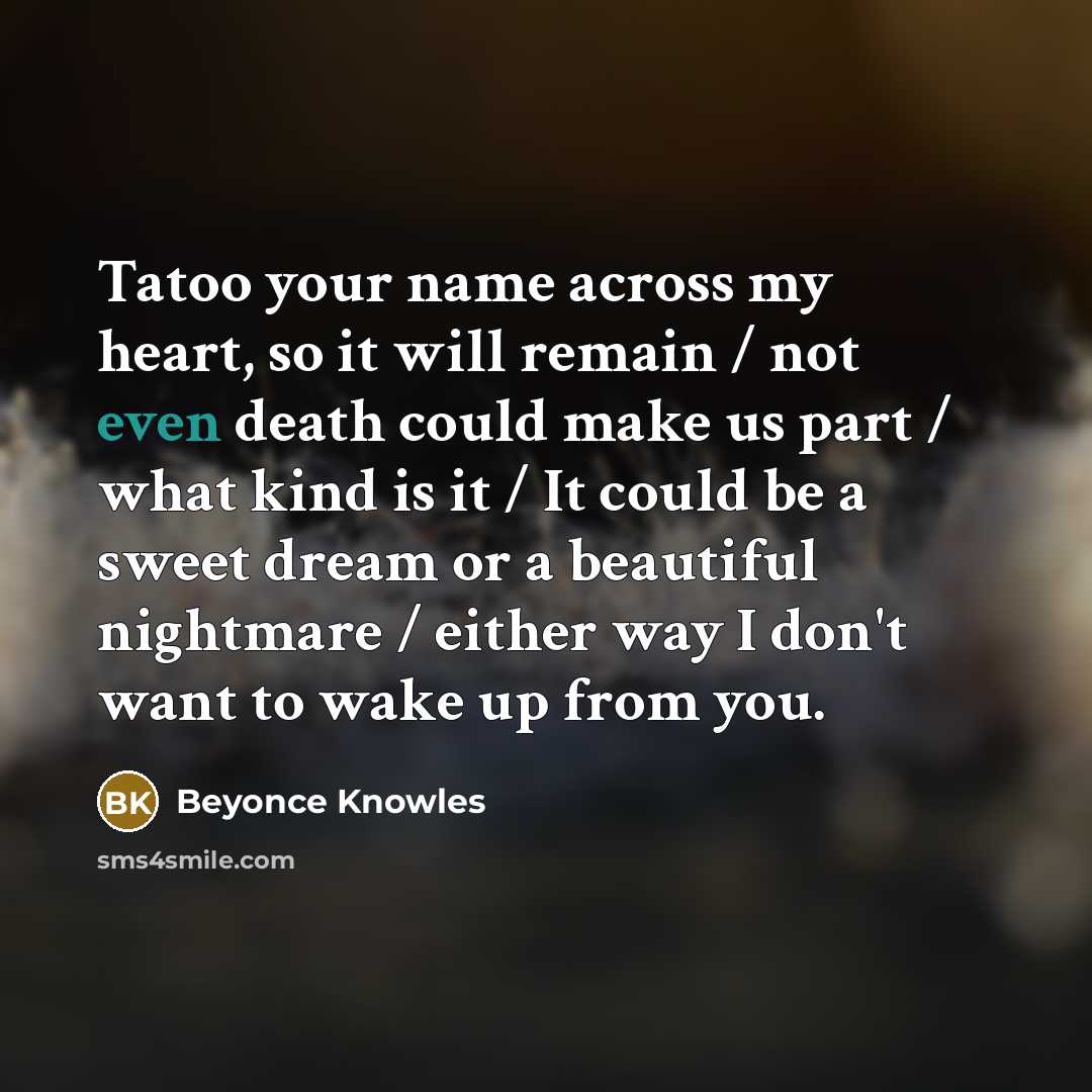 “Tatoo your name across my heart, so it will remain…” quote by Beyonce Knowles