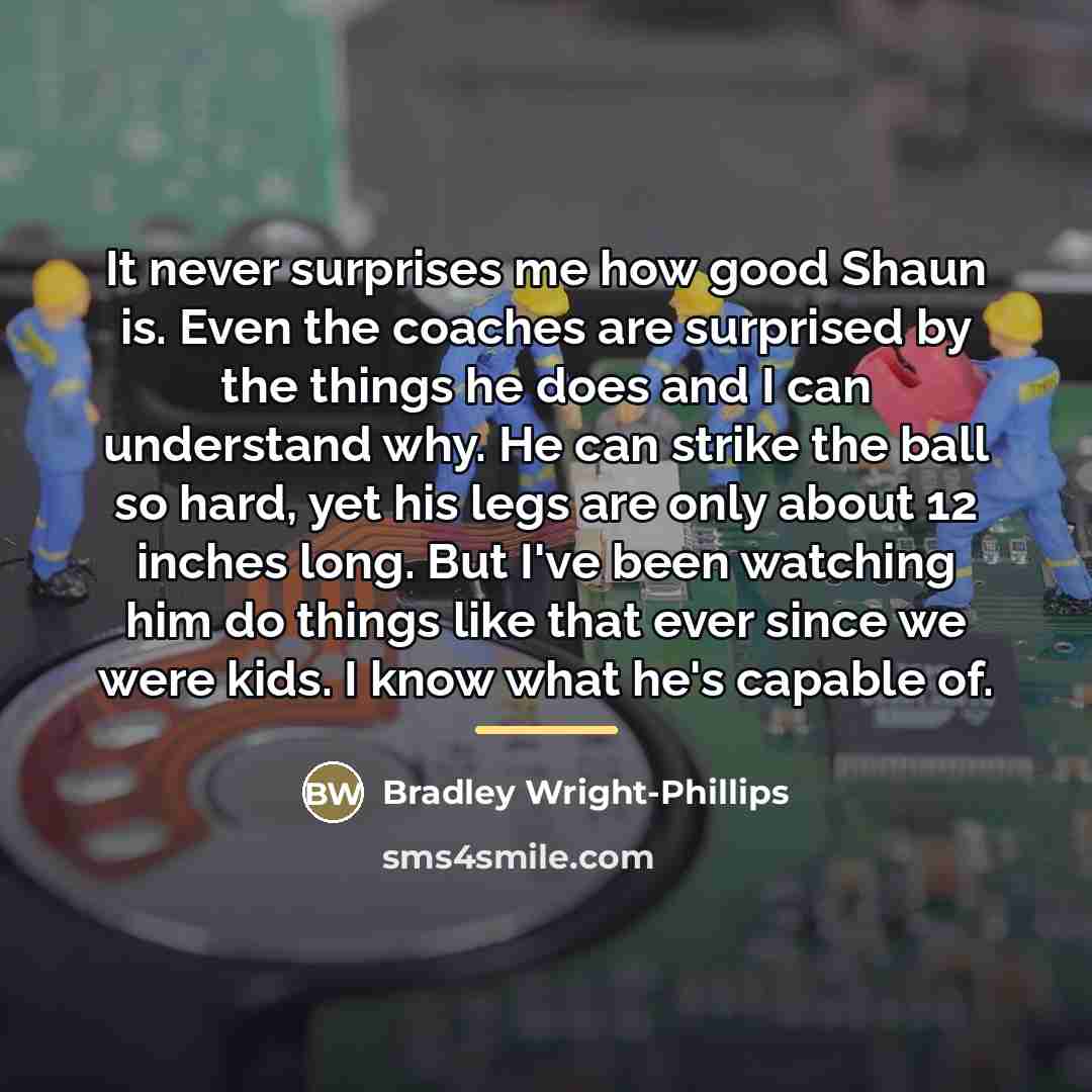 “It never surprises me how good Shaun is. Even the…” quote by Bradley Wright-Phillips