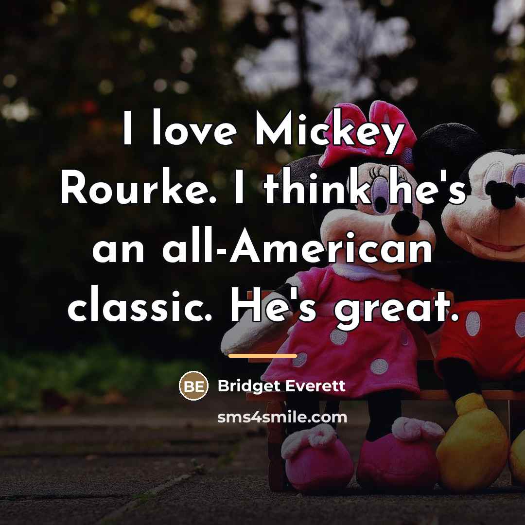 “I love Mickey Rourke. I think he's an all-American classic.…” quote by Bridget Everett