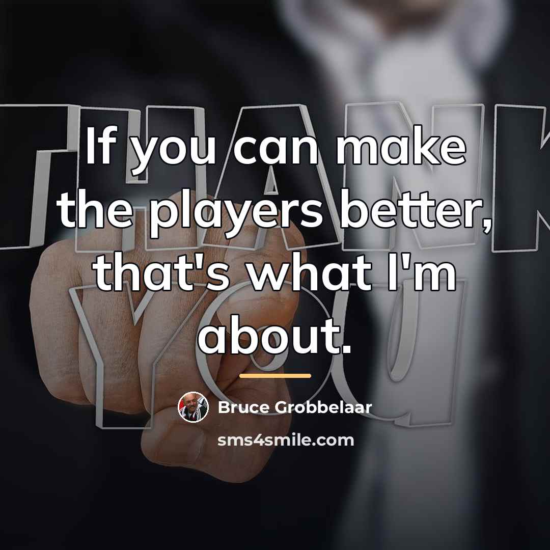 “If you can make the players better, that's what I'm…” quote by Bruce Grobbelaar