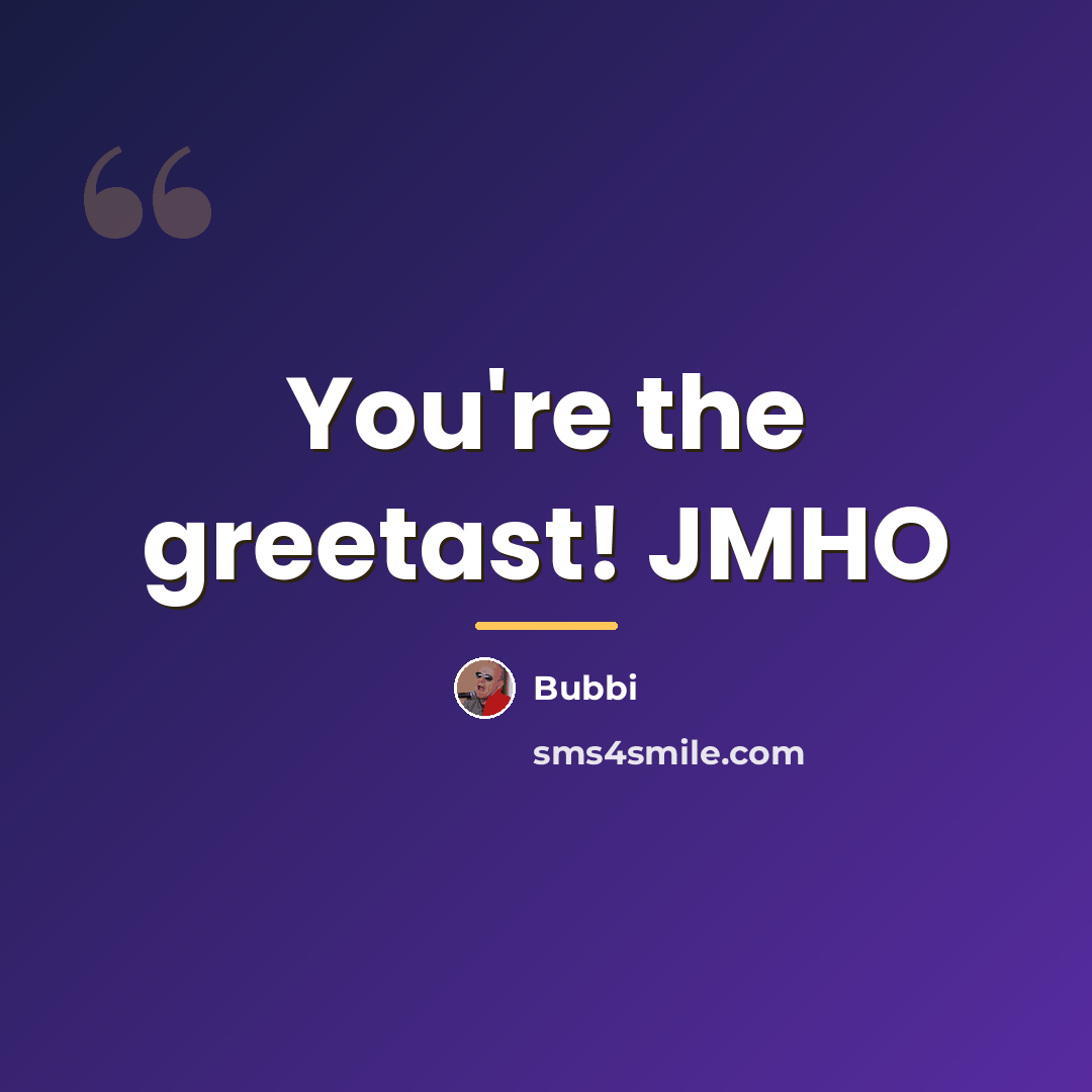 “You're the greetast! JMHO…” quote by Bubbi