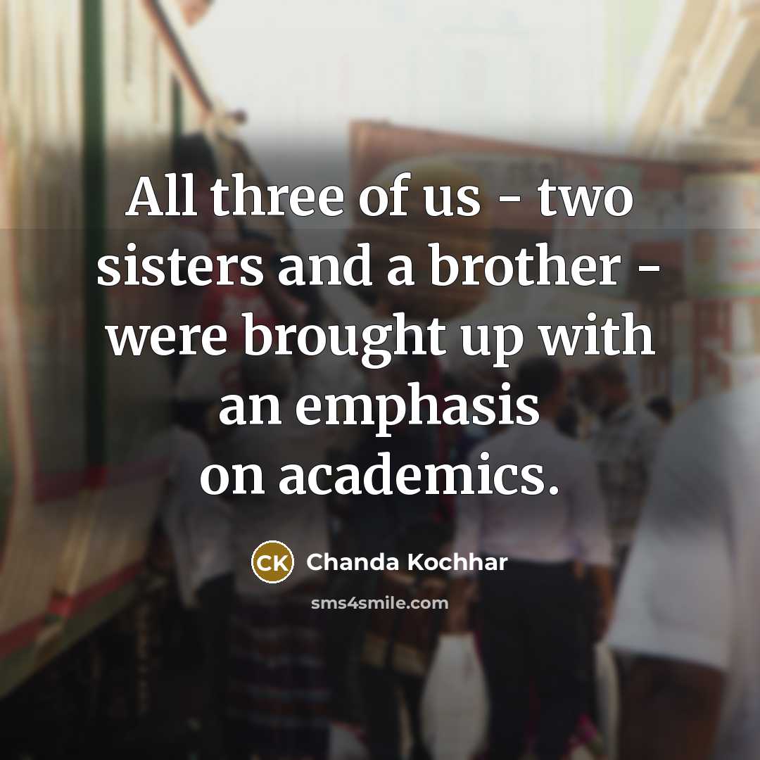 “All three of us - two sisters and a brother…” quote by Chanda Kochhar