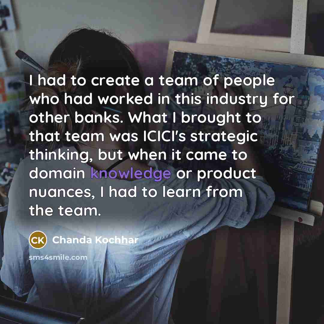 “I had to create a team of people who had…” quote by Chanda Kochhar