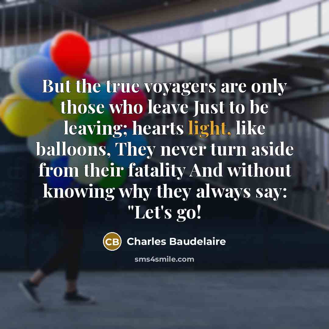 “But the true voyagers are only those who leave Just…” quote by Charles Baudelaire