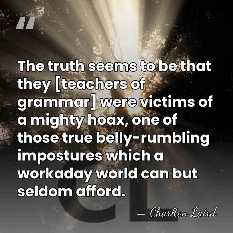 The truth seems to be that they [teachers of grammar] were victims&hellip; - Charlton Laird