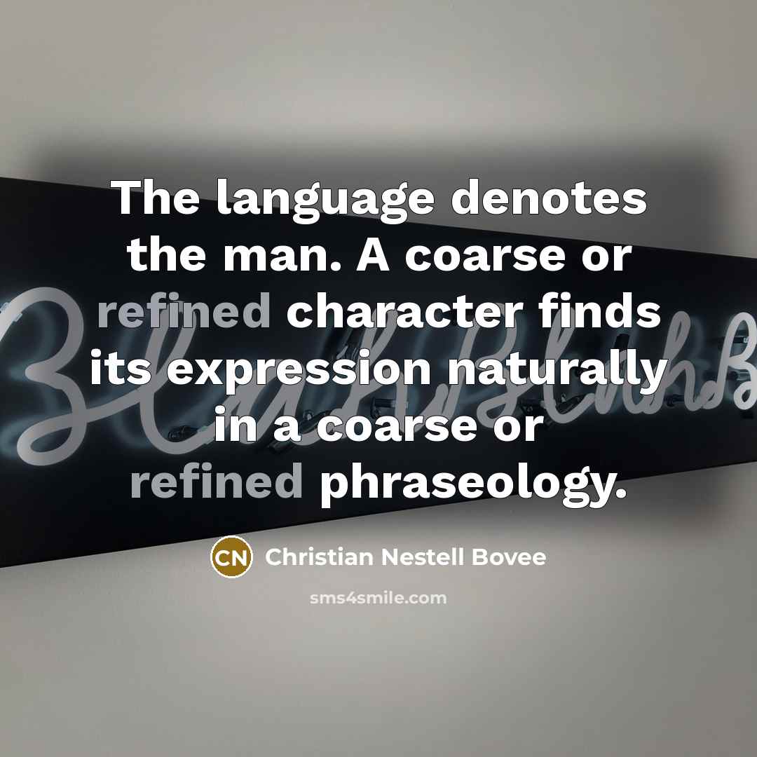 “The language denotes the man. A coarse or refined character…” quote by Christian Nestell Bovee