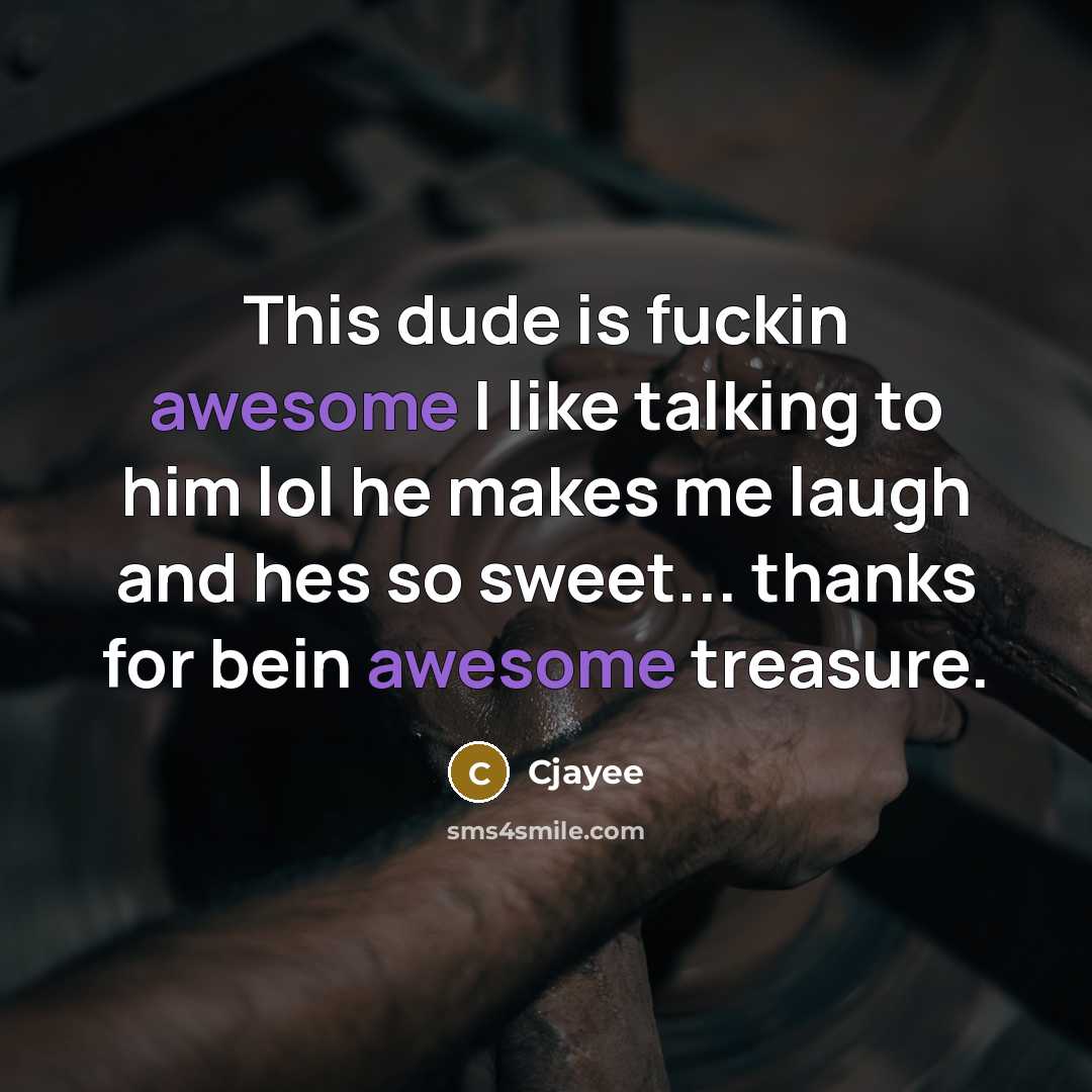 “This dude is fuckin awesome I like talking to him lol he makes me laugh and hes so sweet... thanks for bein awesome treasure.” quote by Cjayee