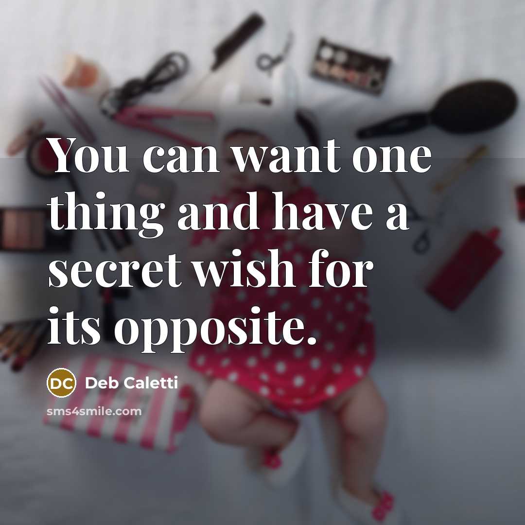 “You can want one thing and have a secret wish…” quote by Deb Caletti