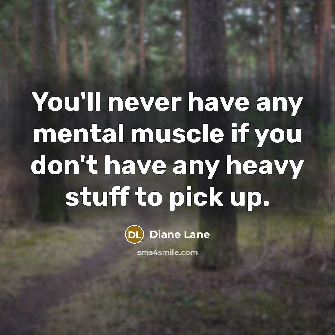 “You'll never have any mental muscle if you don't have…” quote by Diane Lane