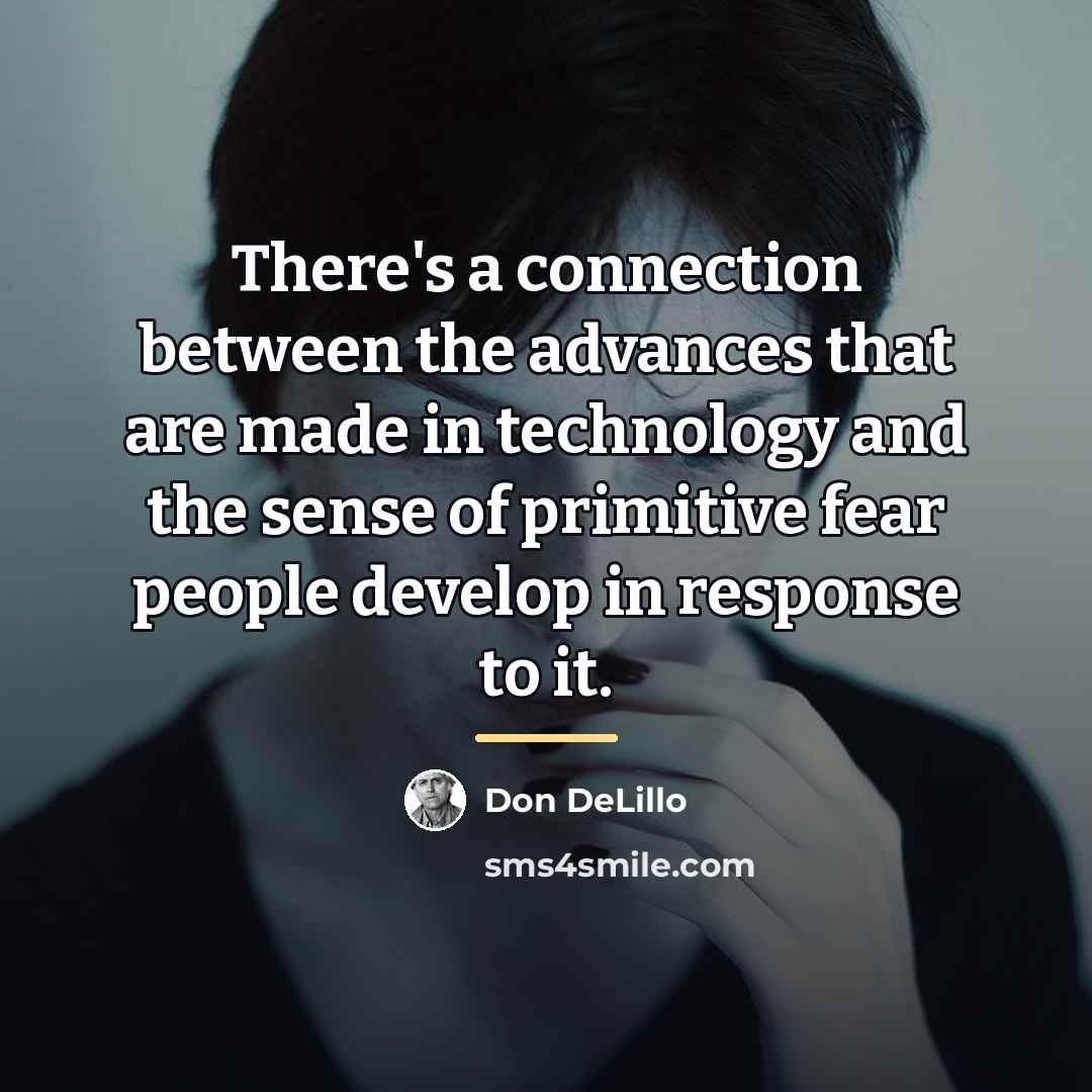 “There's a connection between the advances that are made in…” quote by Don DeLillo