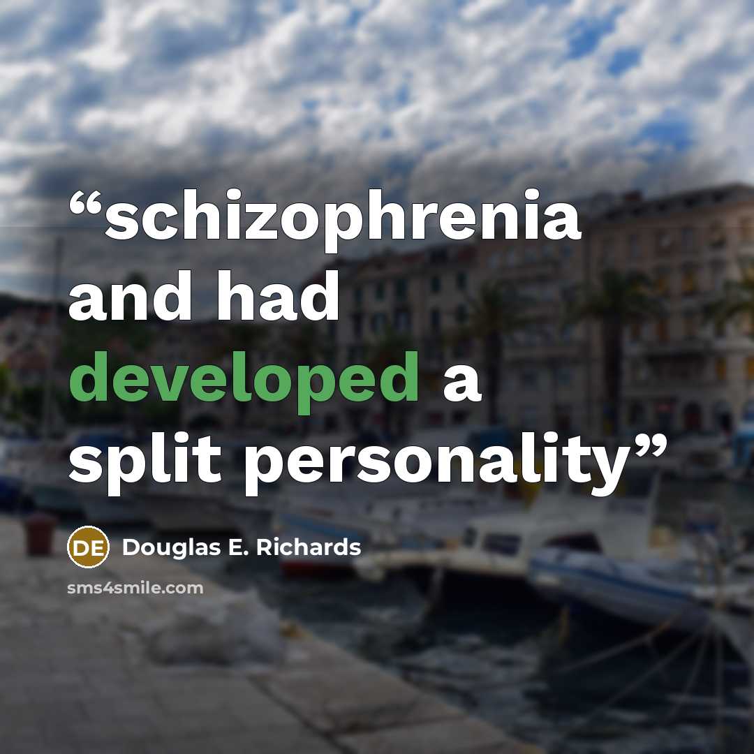 “schizophrenia and had developed a split personality” quote by Douglas E. Richards