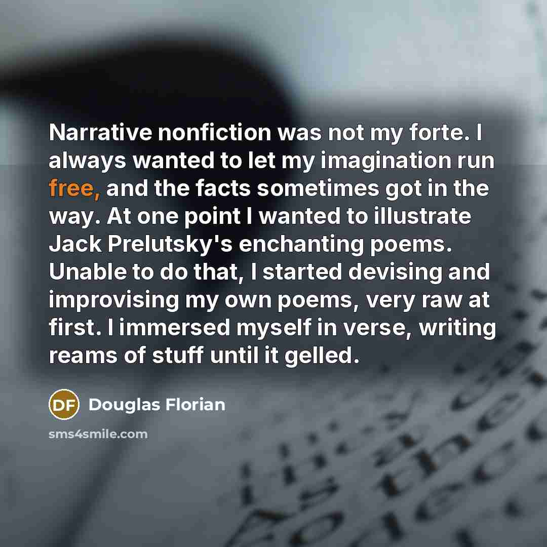 “Narrative nonfiction was not my forte. I always wanted to…” quote by Douglas Florian