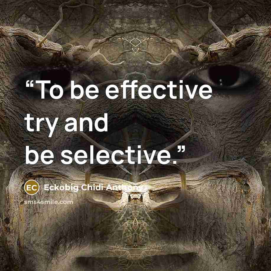 “To be effective try and be selective.” quote by Eckobig Chidi Anthony