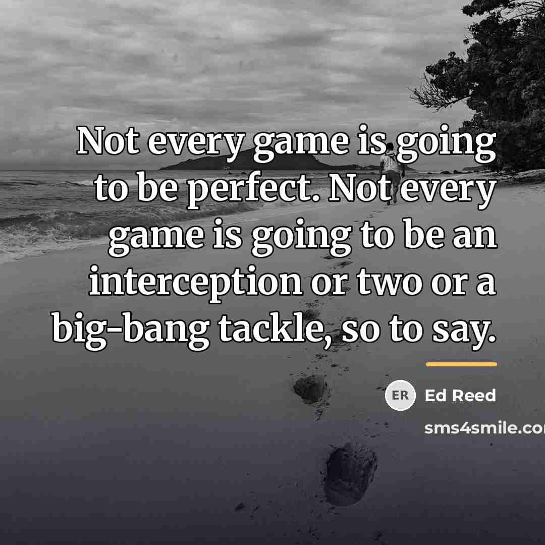 “Not every game is going to be perfect. Not every…” quote by Ed Reed