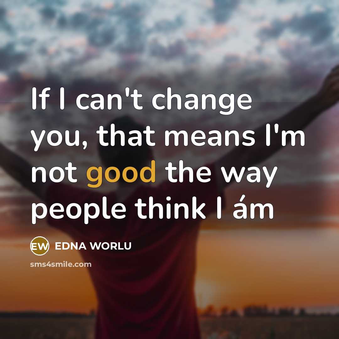“If I can't change you, that means I'm not good…” quote by EDNA WORLU