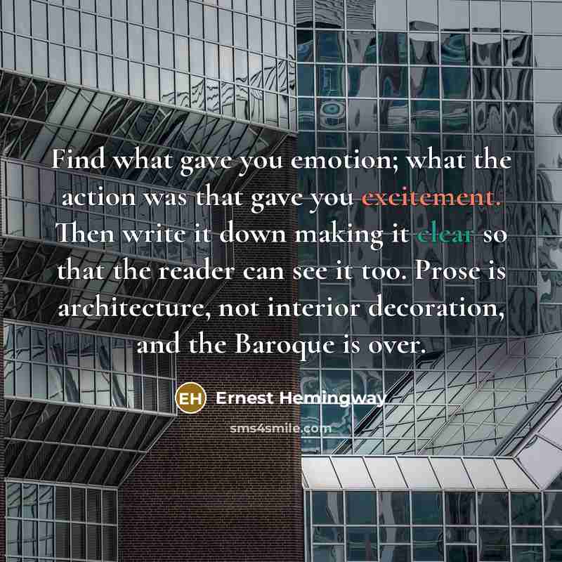 “Find what gave you emotion; what the action was that…” quote by Ernest Hemingway