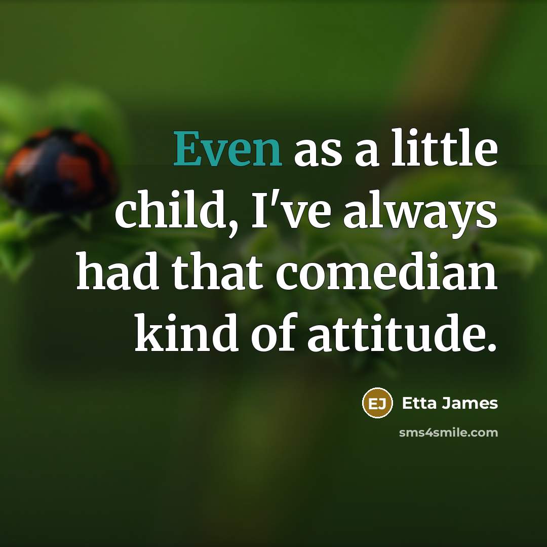 “Even as a little child, I've always had that comedian…” quote by Etta James